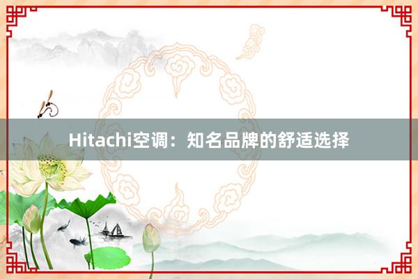 Hitachi空调：知名品牌的舒适选择